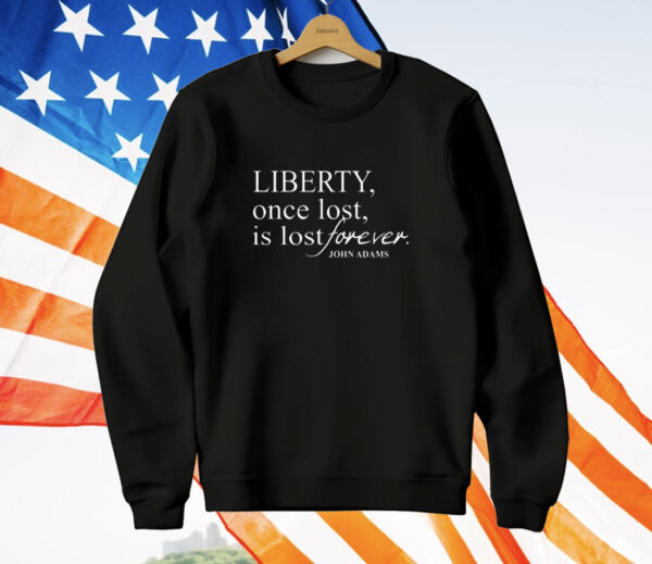 Liberty Once Lost Is Lost Forever John Adams T-Shirt