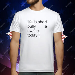 Life Is Short Bully A Swiftie Today T-Shirt