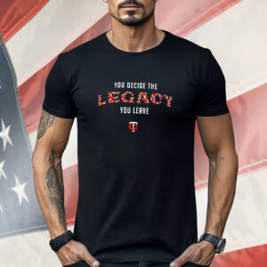 Minnesota Twins you decide the legacy you leave Shirt