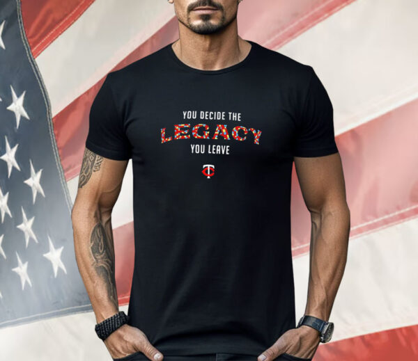 Minnesota Twins you decide the legacy you leave Shirt