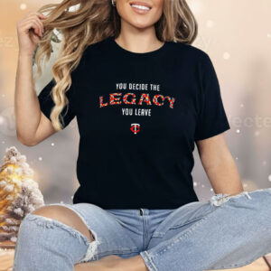 Minnesota Twins you decide the legacy you leave Shirt