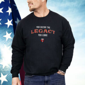 Minnesota Twins you decide the legacy you leave Shirt