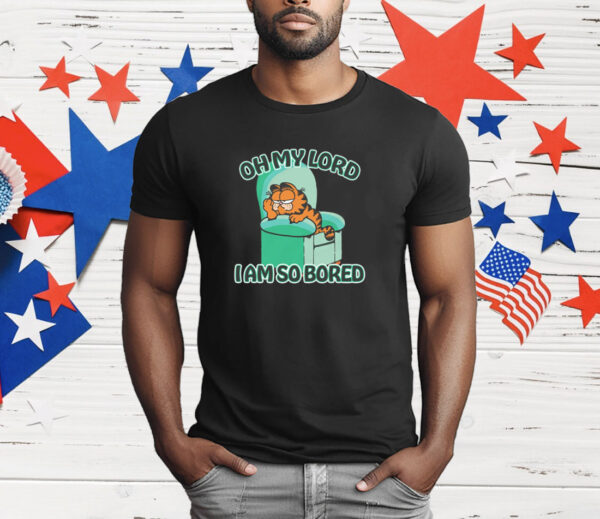 Oh My Lord I Am So Bored T-Shirt