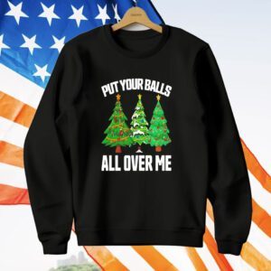 Put Your Balls All Over Me Christmas T-Shirt