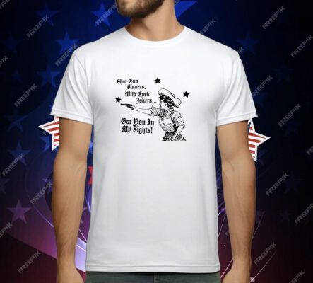 Shot gun sinners wild eyed jokers got you in my sights T-Shirt