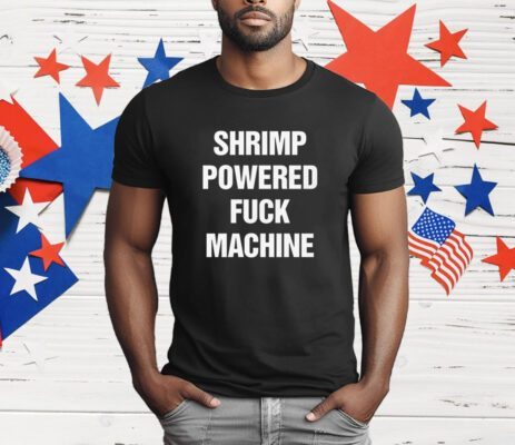 Shrimp Powered Fuck Machine T-Shirt