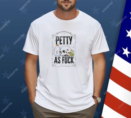 Skull petty as fuck Shirt