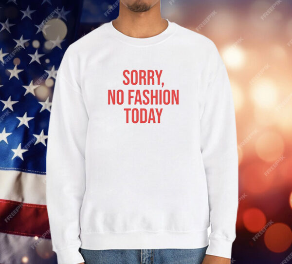 Sorry no fashion today T-Shirt