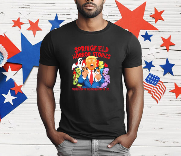 Springfield Horror Stories Trump They’re Eating The Dogs Snd The Cats T-Shirt