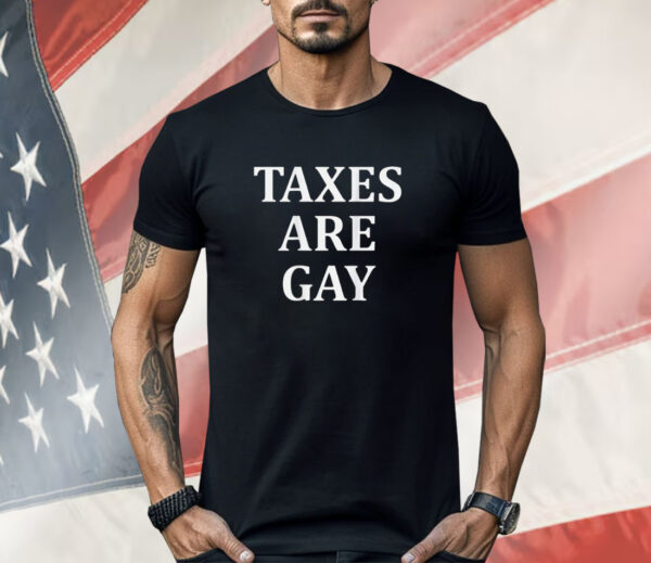 Taxes Are Gay Shirt