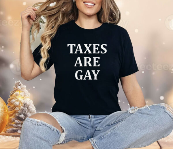 Taxes Are Gay Shirt