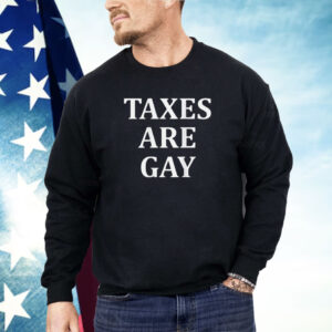 Taxes Are Gay Shirt