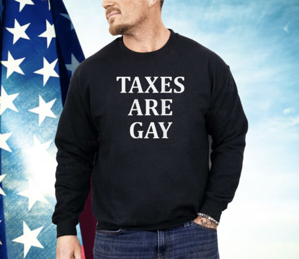 Taxes Are Gay Shirt