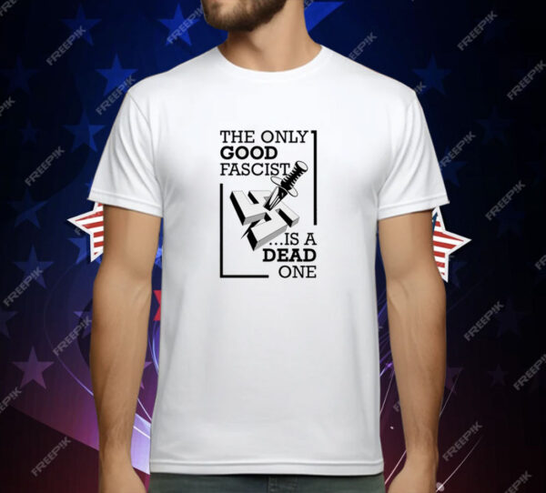 The Only Good Fascist Is A Dead One T-Shirt