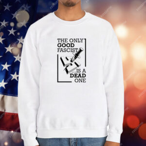 The Only Good Fascist Is A Dead One T-Shirt