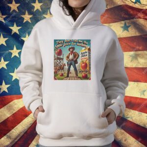 They don’t call me the apple juice for nothing T-Shirt