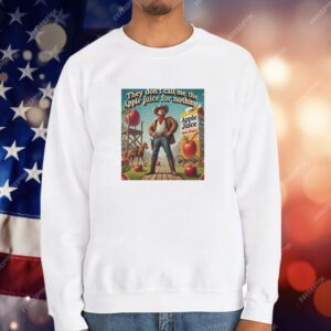They don’t call me the apple juice for nothing T-Shirt