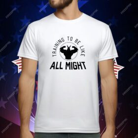 Training to be like All Might T-Shirt