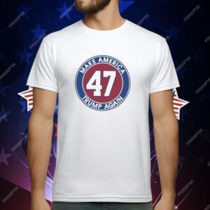 Trump 47 make America Trump again T-Shirt