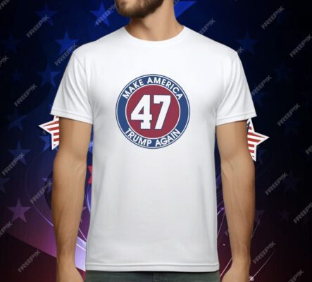 Trump 47 make America Trump again T-Shirt