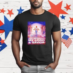 Trump ask me about my lord and savior T-Shirt