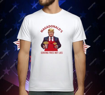 Trump fries MAGADdonal’s serving fries not lies T-Shirt