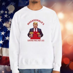 Trump fries MAGADdonal’s serving fries not lies T-Shirt