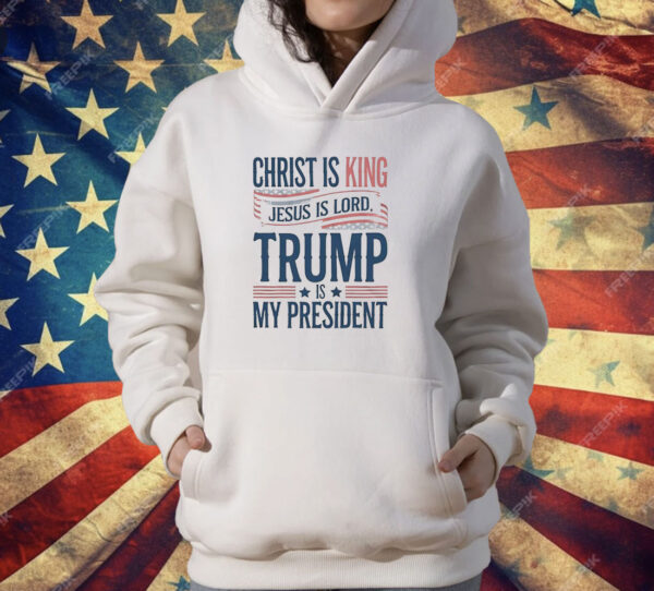 Trump is my president Christ is King Jesus is Lord T-Shirt