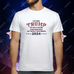 Voting Trump so we can be unburdened by what has been 2024 T-Shirt