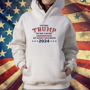 Voting Trump so we can be unburdened by what has been 2024 T-Shirt