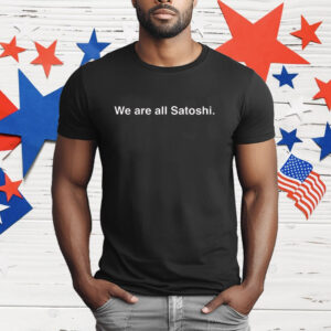 We are all Satoshi T-Shirt