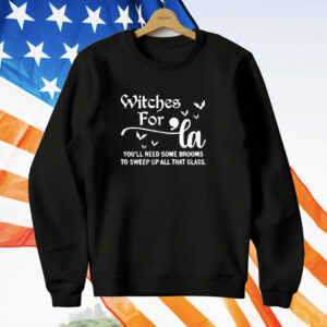 Witches For La You’ll Need Some Brooms To Sweep Up All That Glass T-Shirt