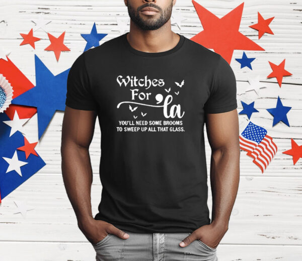 Witches For La You’ll Need Some Brooms To Sweep Up All That Glass T-Shirt