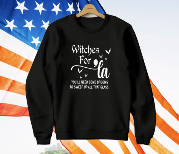 Witches for La you’ll need some brooms to sweep up all that glass T-Shirt