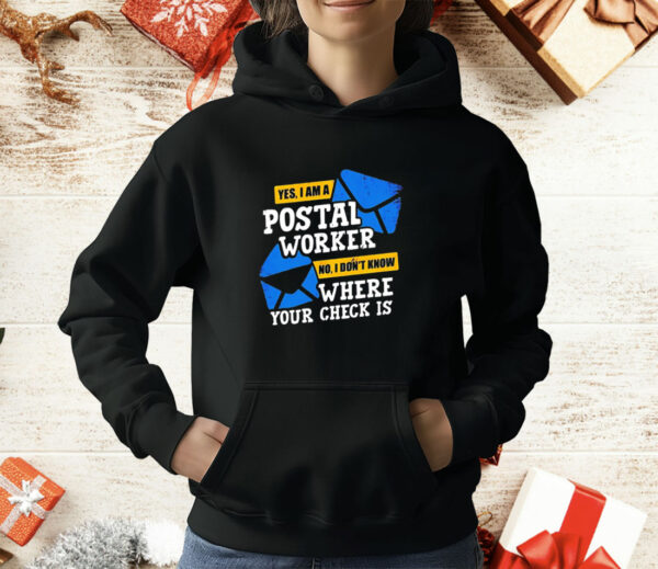 Yes I am a Postal Worker no I Don’t Know Where Your Check Is T-Shirt