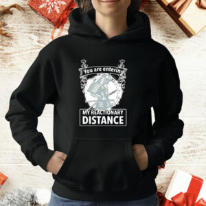 You are entering my reactionary distance T-Shirt