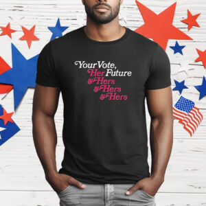 Your vote her future and hers and hers and her T-Shirt