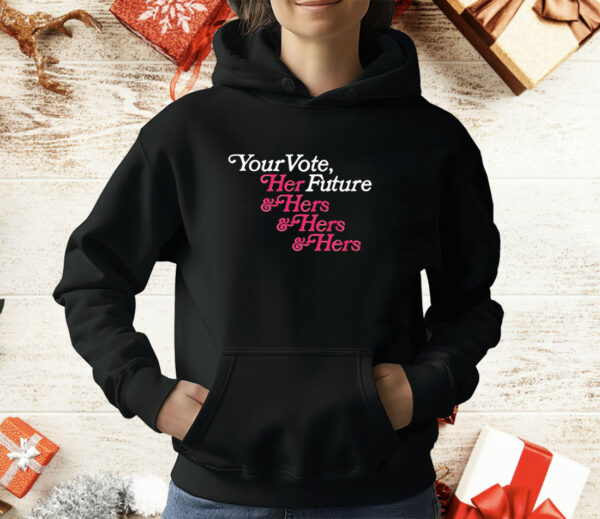 Your vote her future and hers and hers and her T-Shirt