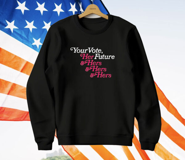 Your vote her future and hers and hers and her T-Shirt