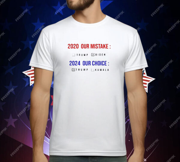 2020 our mistake Biden 2024 our choice Trump T-Shirt