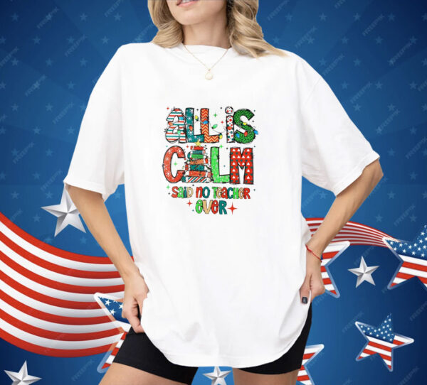 All is calm said no teacher ever Christmas Shirt