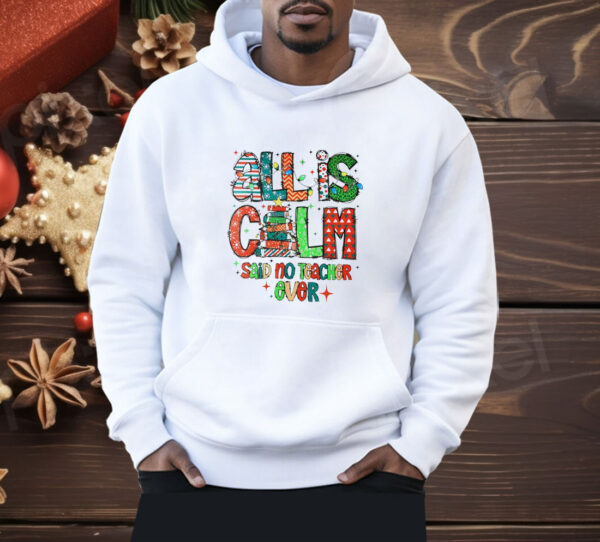 All is calm said no teacher ever Christmas Shirt