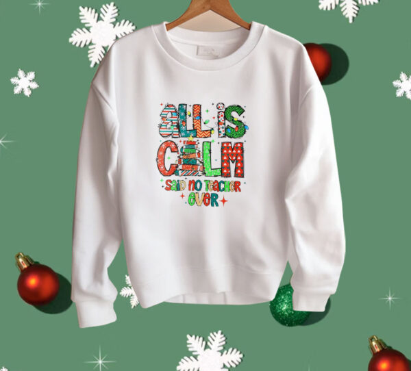 All is calm said no teacher ever Christmas Shirt