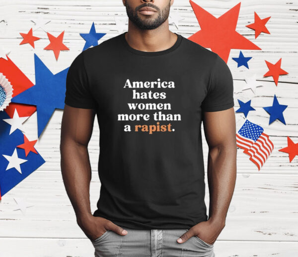 America Hates Women More Than A Rapist T-Shirt