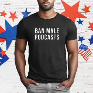 Ban Male Podcasts T-Shirt