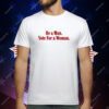 Be A Man Vote For A Woman T-Shirt