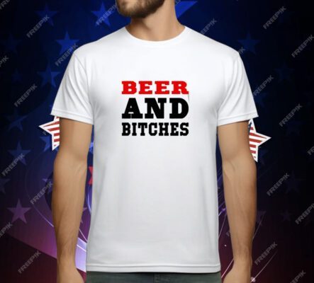 Beer And Bitches T-Shirt