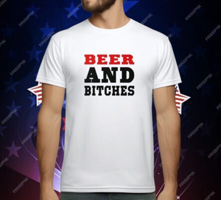 Beer And Bitches T-Shirt