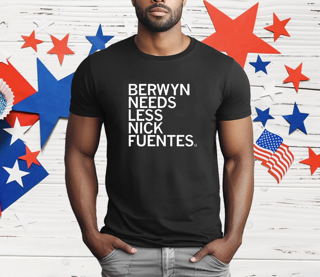 Berwyn Needs Less Nick Fuentes T-Shirt