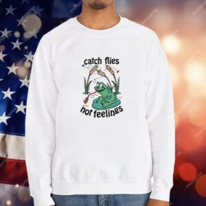 Catch Flies Not Feelings T-Shirt